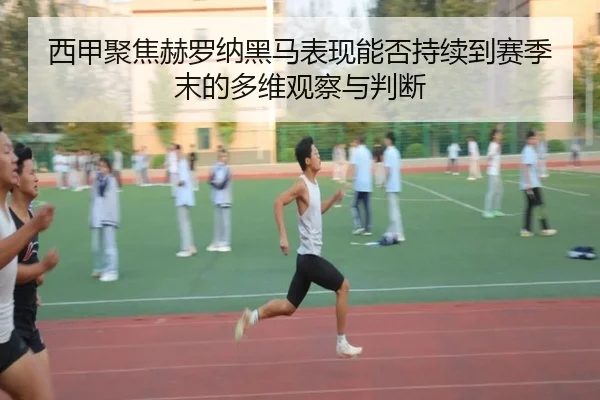 西甲聚焦赫罗纳黑马表现能否持续到赛季末的多维观察与判断