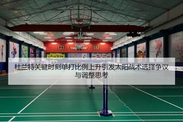 杜兰特关键时刻单打比例上升引发太阳战术选择争议与调整思考