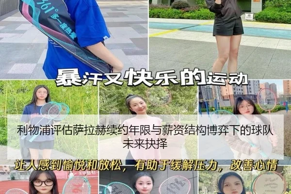 利物浦评估萨拉赫续约年限与薪资结构博弈下的球队未来抉择