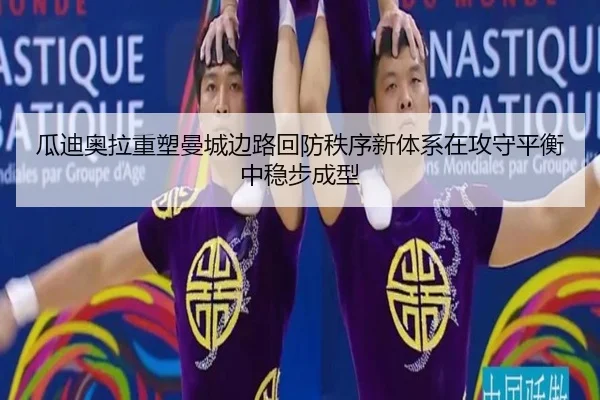 瓜迪奥拉重塑曼城边路回防秩序新体系在攻守平衡中稳步成型